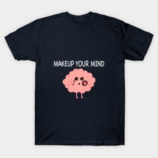 Makeup Your Mind T-Shirt